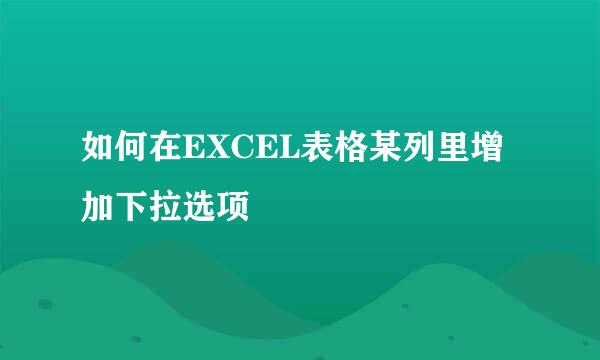 如何在EXCEL表格某列里增加下拉选项