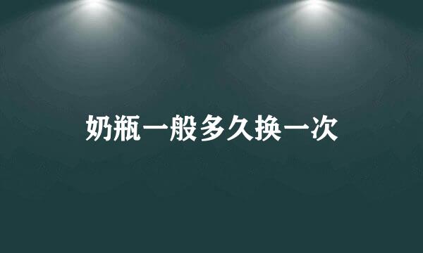 奶瓶一般多久换一次