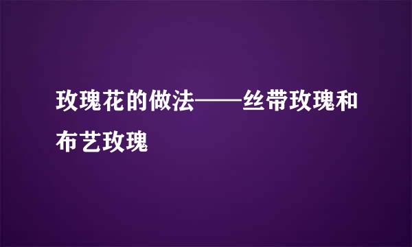 玫瑰花的做法——丝带玫瑰和布艺玫瑰