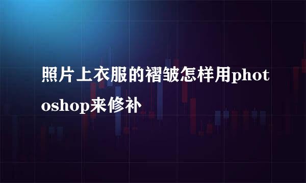 照片上衣服的褶皱怎样用photoshop来修补