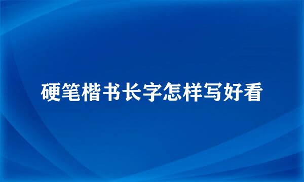 硬笔楷书长字怎样写好看