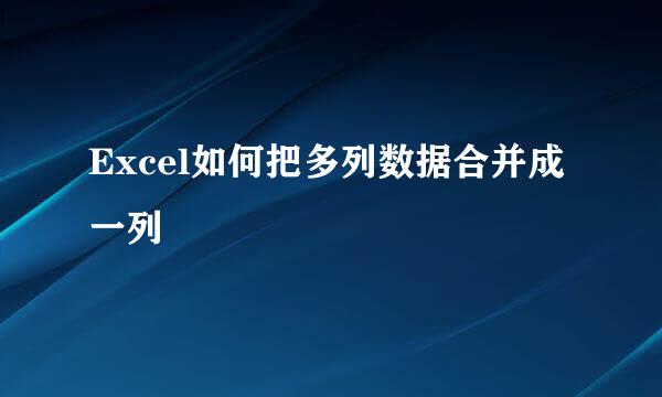 Excel如何把多列数据合并成一列