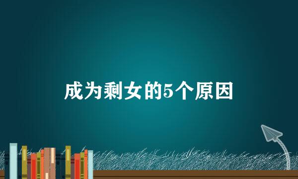 成为剩女的5个原因