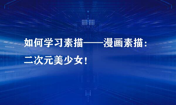 如何学习素描——漫画素描：二次元美少女！