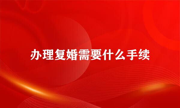办理复婚需要什么手续