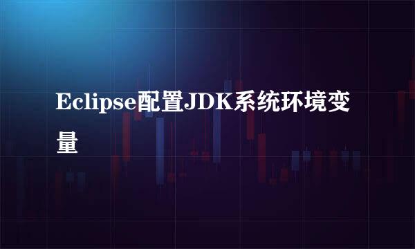 Eclipse配置JDK系统环境变量