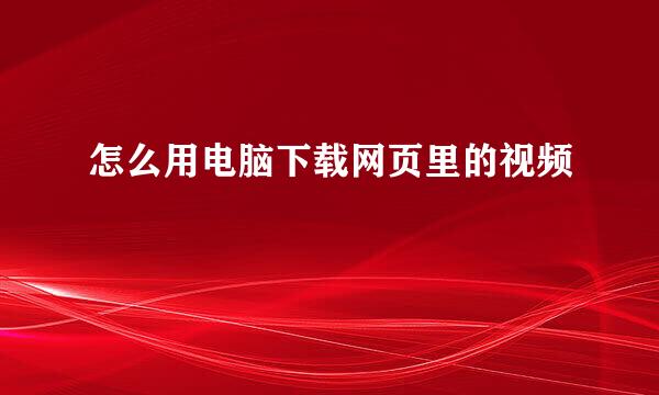 怎么用电脑下载网页里的视频