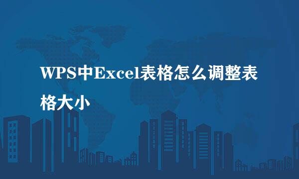 WPS中Excel表格怎么调整表格大小