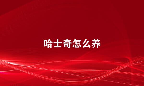 哈士奇怎么养