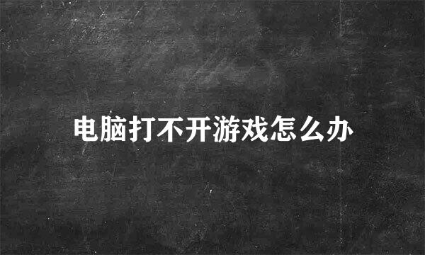 电脑打不开游戏怎么办