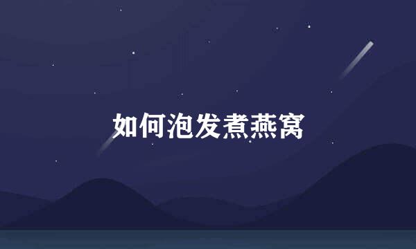 如何泡发煮燕窝