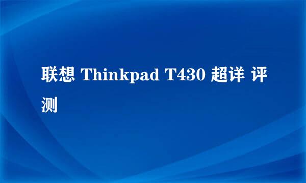 联想 Thinkpad T430 超详 评测