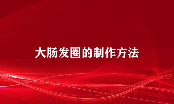 大肠发圈的制作方法