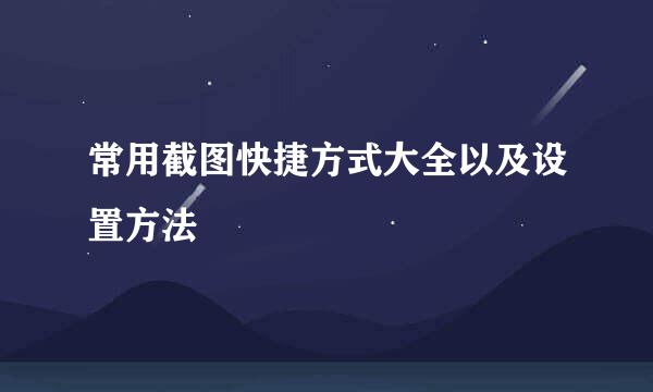 常用截图快捷方式大全以及设置方法