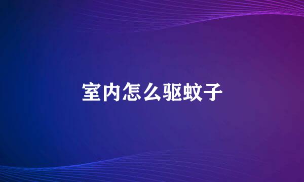 室内怎么驱蚊子