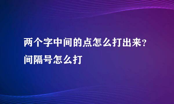 两个字中间的点怎么打出来？间隔号怎么打