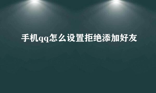 手机qq怎么设置拒绝添加好友