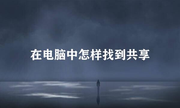 在电脑中怎样找到共享