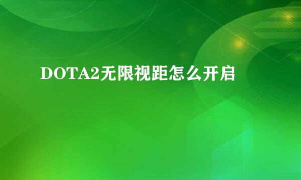 DOTA2无限视距怎么开启