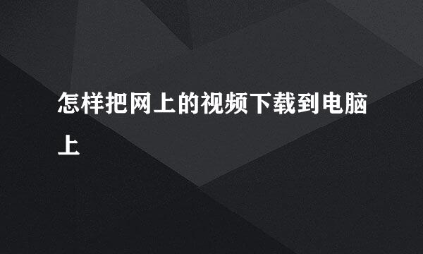 怎样把网上的视频下载到电脑上