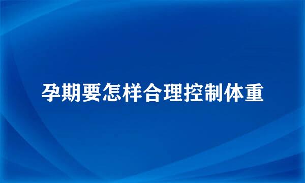 孕期要怎样合理控制体重