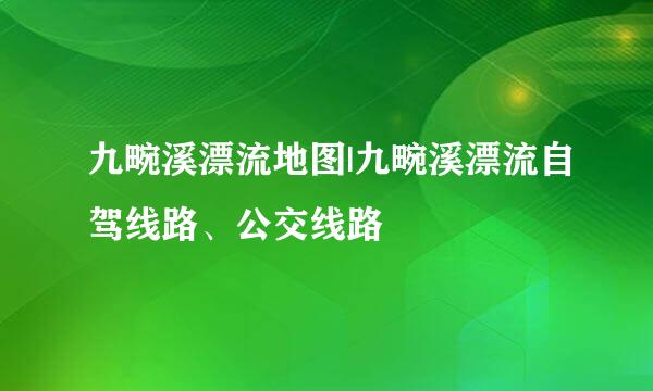九畹溪漂流地图|九畹溪漂流自驾线路、公交线路