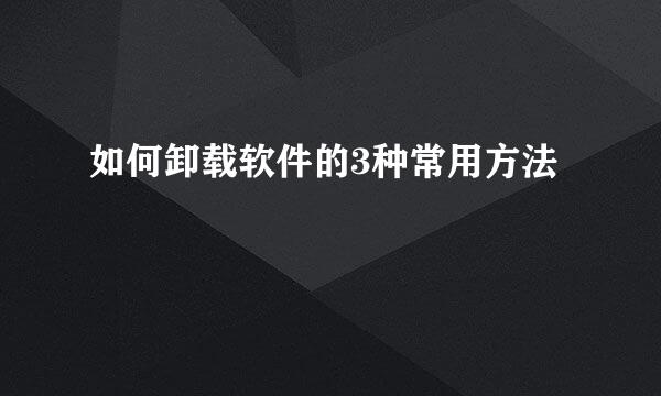 如何卸载软件的3种常用方法