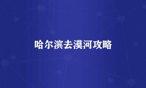 哈尔滨去漠河攻略