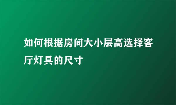 如何根据房间大小层高选择客厅灯具的尺寸