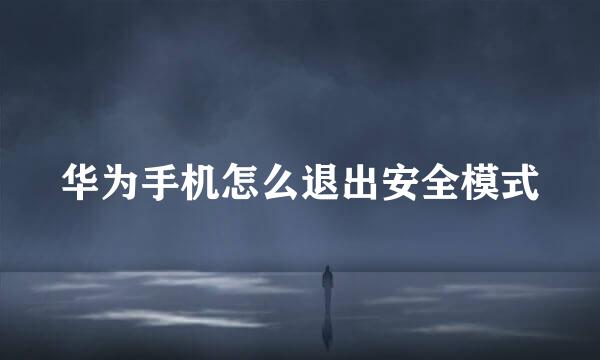 华为手机怎么退出安全模式
