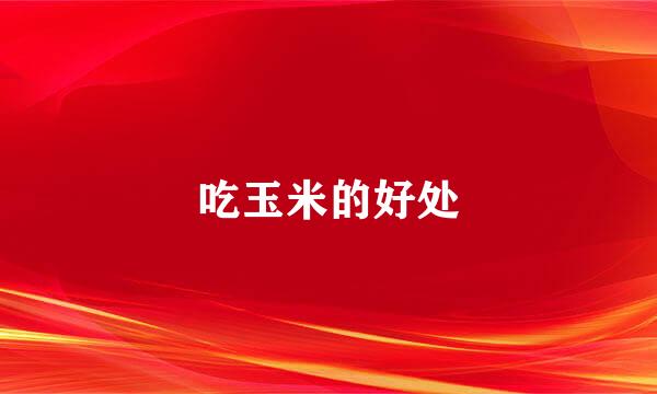 吃玉米的好处