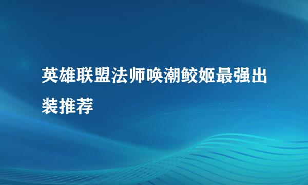 英雄联盟法师唤潮鲛姬最强出装推荐