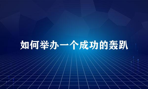 如何举办一个成功的轰趴