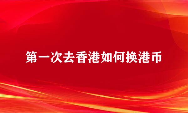 第一次去香港如何换港币