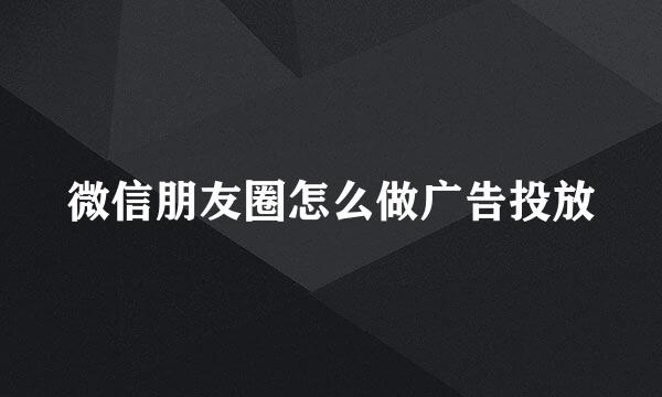 微信朋友圈怎么做广告投放