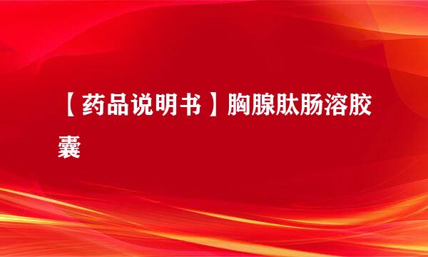 【药品说明书】胸腺肽肠溶胶囊
