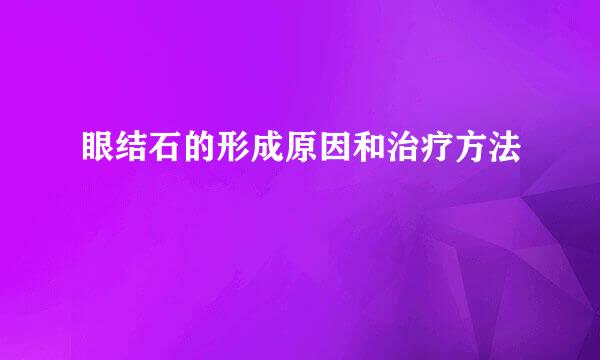 眼结石的形成原因和治疗方法