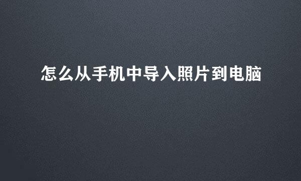 怎么从手机中导入照片到电脑
