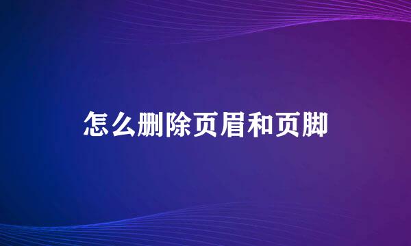 怎么删除页眉和页脚