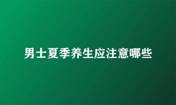 男士夏季养生应注意哪些