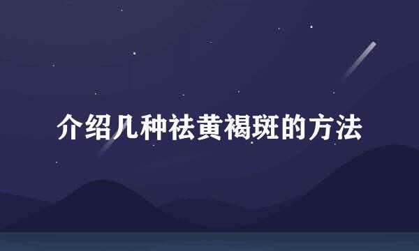介绍几种祛黄褐斑的方法