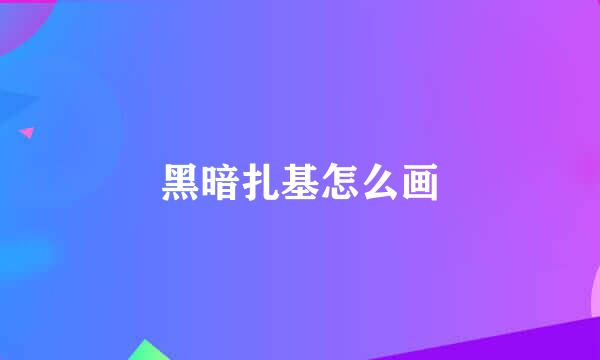 黑暗扎基怎么画