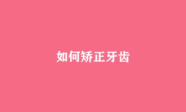 如何矫正牙齿