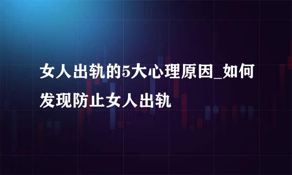 女人出轨的5大心理原因_如何发现防止女人出轨