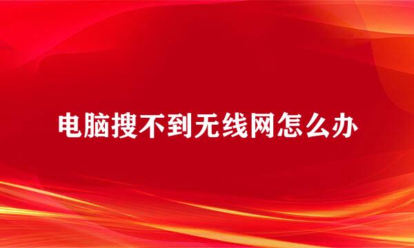 电脑搜不到无线网怎么办