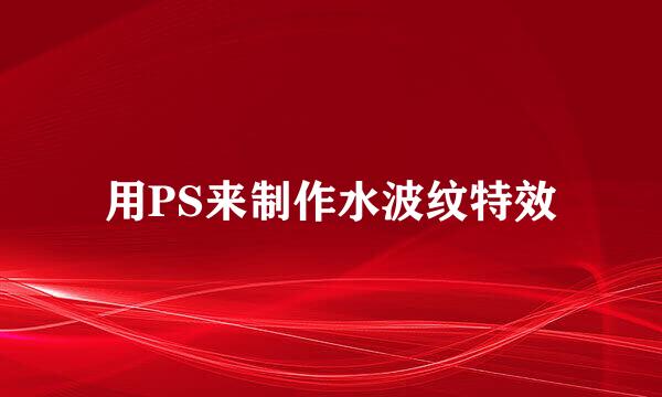 用PS来制作水波纹特效