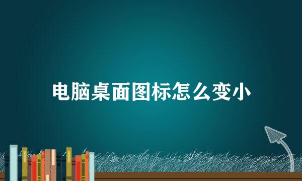 电脑桌面图标怎么变小