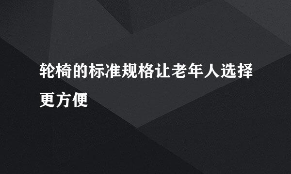 轮椅的标准规格让老年人选择更方便