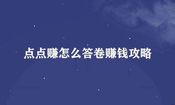 点点赚怎么答卷赚钱攻略