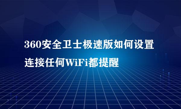 360安全卫士极速版如何设置连接任何WiFi都提醒